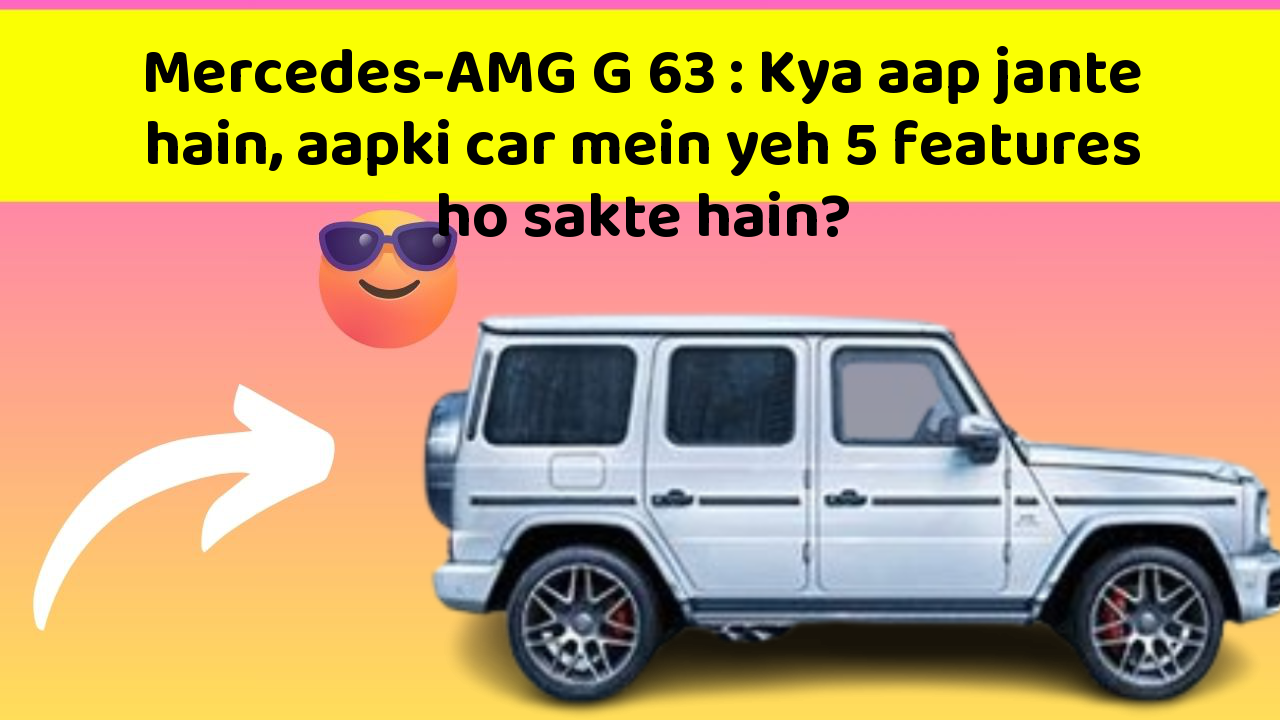 Mercedes-AMG G 63: Kya aap jante hain, aapki car mein yeh 5 features ho sakte hain?