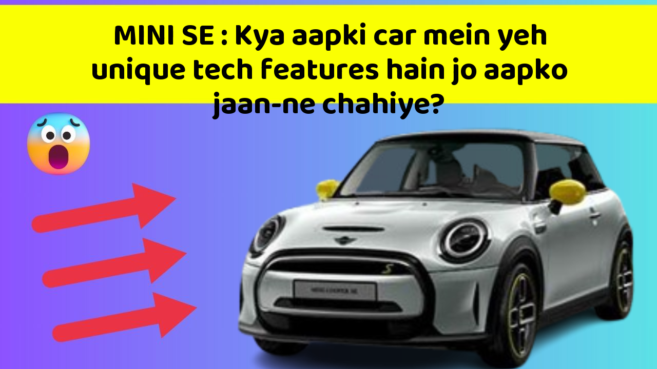 MINI SE:Kya aapki car mein yeh unique tech features hain jo aapko jaan-ne chahiye?