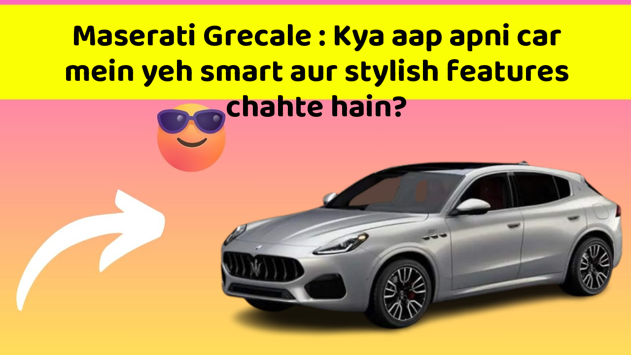 Maserati Grecale: Kya aap apni car mein yeh smart aur stylish features chahte hain?